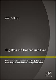 Big Data mit Hadoop und Hive: Untersuchung der Migration einer MySQL-basierten Monitoring & Data Warehouse Lösung nach Hadoop