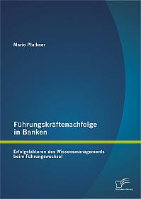 Führungskräftenachfolge in Banken: Erfolgsfaktoren des Wissensmanagements beim Führungswechsel