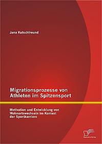 Migrationsprozesse von Athleten im Spitzensport: Motivation und Entwicklung von Wohnortswechseln im Kontext der Sportkarriere