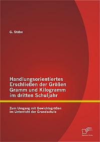 Handlungsorientiertes Erschließen der Größen Gramm und Kilogramm im dritten Schuljahr: Zum Umgang mit Gewichtsgrößen im Unterricht der Grundschule