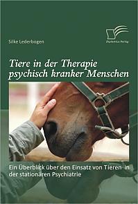 Tiere in der Therapie psychisch kranker Menschen: Ein Überblick über den Einsatz von Tieren in der stationären Psychiatrie