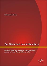 Der Widerhall des Mittelalters: Georges Duby als Mediävist, Schriftsteller, Annales und Mentalitätshistoriker