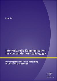 Interkulturelle Kommunikation im Kontext der Kunstpädagogik: Der Farbgebrauch und die Bedeutung in China und Deutschland