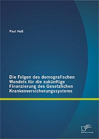 Die Folgen des demografischen Wandels für die zukünftige Finanzierung des Gesetzlichen Krankenversicherungssystems