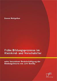 Frühe Bildungsprozesse im Kleinkind- und Vorschulalter unter besonderer Berücksichtigung der Bindungstheorie von John Bowlby