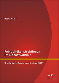 Feindbildkonstruktionen im Nahostkonflikt: Ursache für das Scheitern der Roadmap 2003?