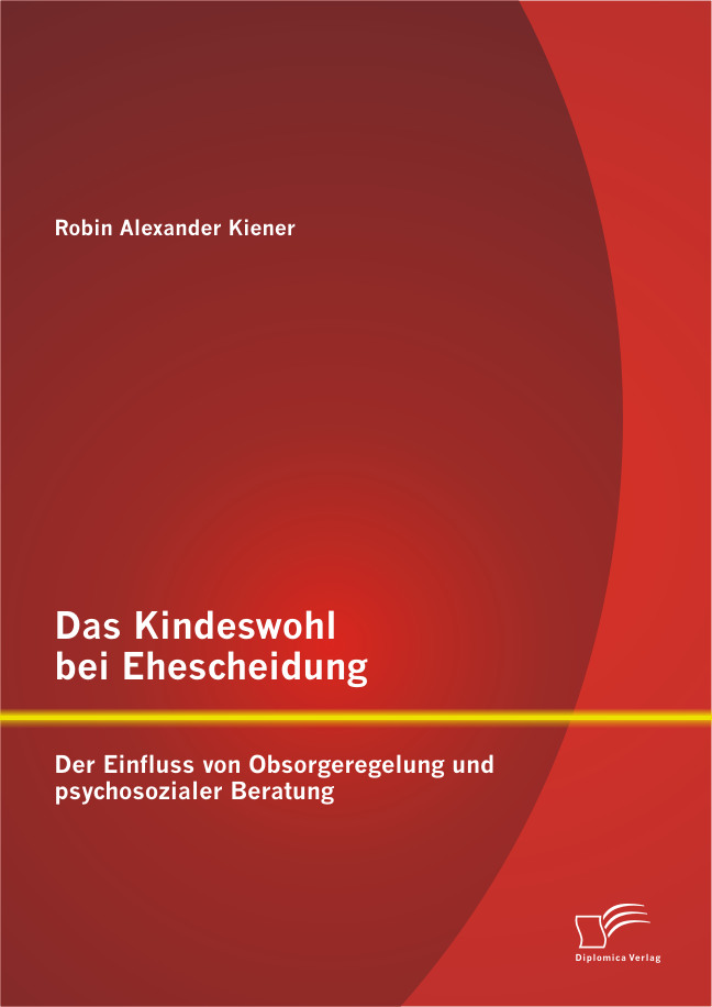 Das Kindeswohl bei Ehescheidung: Der Einfluss von Obsorgeregelung und ...