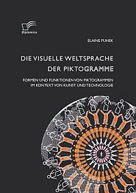 Die visuelle Weltsprache der Piktogramme: Formen und Funktionen von Piktogrammen im Kontext von Kunst und Technologie