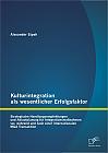 Kulturintegration als wesentlicher Erfolgsfaktor: Strategische Handlungsempfehlungen und Ablaufplanung für Integrationsmaßnahmen vor, während und nach einer internationalen M&A Transaktion