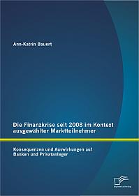 Die Finanzkrise seit 2008 im Kontext ausgewählter Marktteilnehmer: Konsequenzen und Auswirkungen auf Banken und Privatanleger