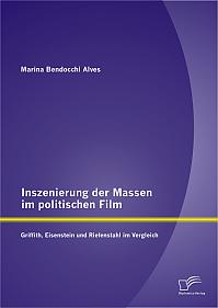 Inszenierung der Massen im politischen Film: Griffith, Eisenstein und Riefenstahl im Vergleich
