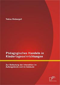 Pädagogisches Handeln in Kindertageseinrichtungen: Zur Bedeutung der Interaktion im Außengelände und im Gebäude