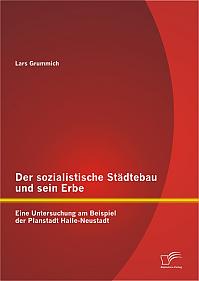 Der sozialistische Städtebau und sein Erbe: Eine Untersuchung am Beispiel der Planstadt Halle-Neustadt