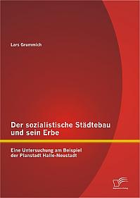 Der sozialistische Städtebau und sein Erbe: Eine Untersuchung am Beispiel der Planstadt Halle-Neustadt