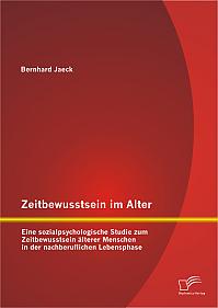 Zeitbewusstsein im Alter: Eine sozialpsychologische Studie zum Zeitbewusstsein älterer Menschen in der nachberuflichen Lebensphase