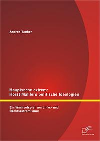 Hauptsache extrem: Horst Mahlers politische Ideologien  Ein Wechselspiel von Links- und Rechtsextremismus