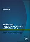 Interkulturelle Führungskräfteentwicklung als Mittel zum Erfolg: Top Performance im Auslandseinsatz erzielen