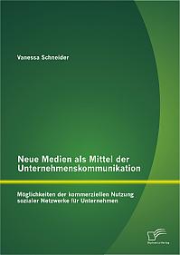 Neue Medien als Mittel der Unternehmenskommunikation: Möglichkeiten der kommerziellen Nutzung sozialer Netzwerke für Unternehmen