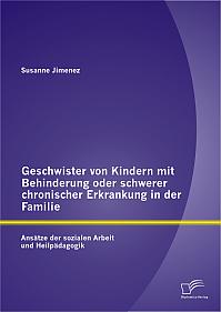 Geschwister von Kindern mit Behinderung oder schwerer chronischer Erkrankung in der Familie: Ansätze der sozialen Arbeit und Heilpädagogik