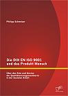 Die DIN EN ISO 9001 und das Produkt Mensch: Über den Sinn und Unsinn der Qualitätsmanagementnorm in der Sozialen Arbeit