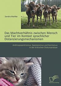 Das Machtverhältnis zwischen Mensch und Tier im Kontext sprachlicher Distanzierungsmechanismen: Anthropozentrismus, Speziesismus und Karnismus in der kritischen Diskursanalyse