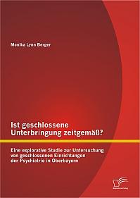 Ist geschlossene Unterbringung zeitgemäß? Eine explorative Studie zur Untersuchung von geschlossenen Einrichtungen der Psychiatrie in Oberbayern