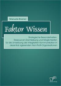 Faktor Wissen: Strategische Besonderheiten, Ressourcen-Erschließung und Möglichkeiten für die Umsetzung der Integrierten Kommunikation in dezentral agierenden Non-Profit-Organisationen