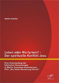 Leben oder Martyrium? - Der spirituelle Konflikt Jesu: Eine Untersuchung der biblischen Versuchungen in Martin Scorseses kontroversem Film Die letzte Versuchung Christi