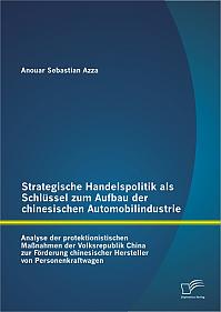 Strategische Handelspolitik als Schlüssel zum Aufbau der chinesischen Automobilindustrie: Analyse der protektionistischen Maßnahmen der Volksrepublik China zur Förderung chinesischer Hersteller von Personenkraftwagen