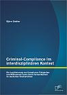 Criminal-Compliance im interdisziplinären Kontext: Die Legitimierung von Compliance-Tätigkeiten und Maßnahmen sowie deren Verwertbarkeit im deutschen Strafverfahren