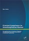 Criminal-Compliance im interdisziplinären Kontext: Die Legitimierung von Compliance-Tätigkeiten und Maßnahmen sowie deren Verwertbarkeit im deutschen Strafverfahren