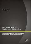 Wassernutzung in Vorder- und Mittelasien: Geschichte, Entwicklung und Probleme des Nahen Ostens und des Industieflandes