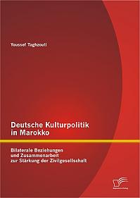 Deutsche Kulturpolitik in Marokko: Bilaterale Beziehungen und Zusammenarbeit zur Stärkung der Zivilgesellschaft