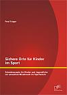 Sichere Orte für Kinder im Sport: Schutzkonzepte für Kinder und Jugendliche vor sexuellem Missbrauch im Sportverein