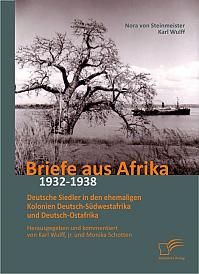 Briefe aus Afrika  1932-1938: Deutsche Siedler in den ehemaligen Kolonien Deutsch-Südwestafrika und Deutsch-Ostafrika