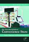 Die Einzelhandelsform Convenience Store: Trends, Zielgruppen und Konzeptionsprozess