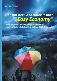 Der Ruf der Generation Y nach "Easy Economy": Wie eine neue Arbeitnehmergeneration den österreichischen Arbeitsmarkt auf den Kopf stellen wird