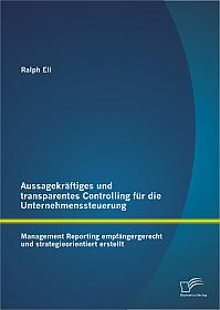 Aussagekräftiges und transparentes Controlling für die Unternehmenssteuerung: Management Reporting empfängergerecht und strategieorientiert erstellt