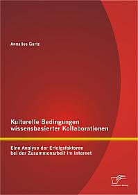 Kulturelle Bedingungen wissensbasierter Kollaborationen: Eine Analyse der Erfolgsfaktoren bei der Zusammenarbeit im Internet