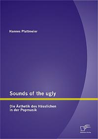 Sounds of the ugly: Die Ästhetik des Hässlichen in der Popmusik