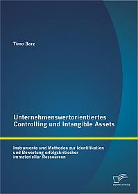 Unternehmenswertorientiertes Controlling und Intangible Assets: Instrumente und Methoden zur Identifikation und Bewertung erfolgskritischer immaterieller Ressourcen