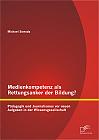 Medienkompetenz als Rettungsanker der Bildung? Pädagogik und Journalismus vor neuen Aufgaben in der Wissensgesellschaft