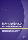 Die Suche nach Identität und Gemeinschaft in der Kinder- und Jugendliteratur der DDR: Intertextueller Vergleich unter ästhetischen und gesellschaftspolitischen Aspekten