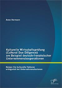Kulturelle Wirtschaftsprüfung (Cultural Due Diligence) am Beispiel deutsch-französischer Unternehmenskooperationen: Nutzen Sie kulturelle Faktoren erfolgreich bei Unternehmensfusionen