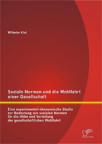 Soziale Normen und die Wohlfahrt einer Gesellschaft: Eine experimentell-ökonomische Studie zur Bedeutung von sozialen Normen für die Höhe und Verteilung der gesellschaftlichen Wohlfahrt