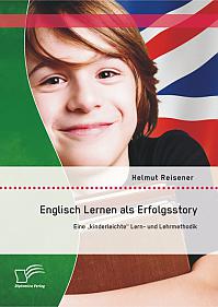 Englisch Lernen als Erfolgsstory: Eine kinderleichte Lern- und Lehrmethodik