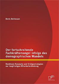 Der fortschreitende Fachkräftemangel infolge des demographischen Wandels: Denkbare Konzepte und Erfolgsstrategien zur langfristigen Mitarbeiterbindung