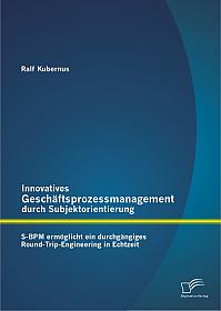 Innovatives Geschäftsprozessmanagement durch Subjektorientierung: S-BPM ermöglicht ein durchgängiges Round-Trip-Engineering in Echtzeit