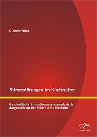 Stimmstörungen im Kindesalter: Ganzheitliche Stimmtherapie exemplarisch dargestellt an der Feldenkrais-Methode