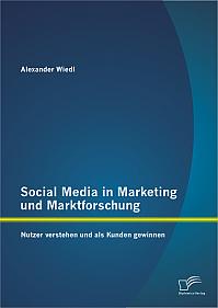 Social Media in Marketing und Marktforschung: Nutzer verstehen und als Kunden gewinnen